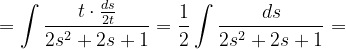\dpi{120} =\int \frac{t\cdot \frac{ds}{2t}}{2s^{2}+2s+1}=\frac{1}{2}\int \frac{ds}{2s^{2}+2s+1}=